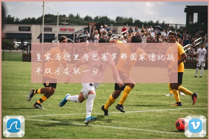皇家马德里与巴塞罗那国家德比战平双方各取一分
