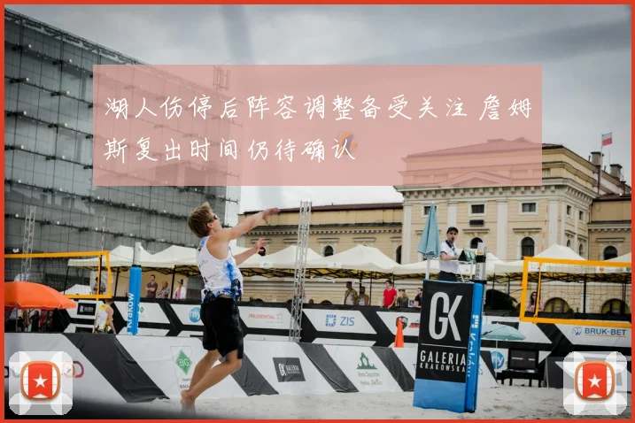 湖人伤停后阵容调整备受关注 詹姆斯复出时间仍待确认