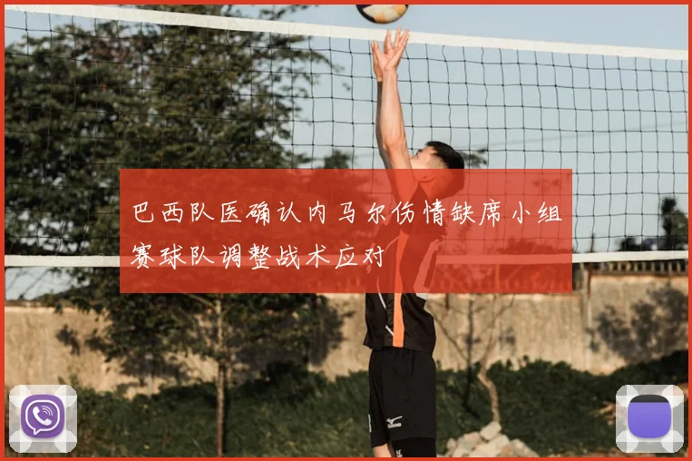 巴西队医确认内马尔伤情缺席小组赛球队调整战术应对