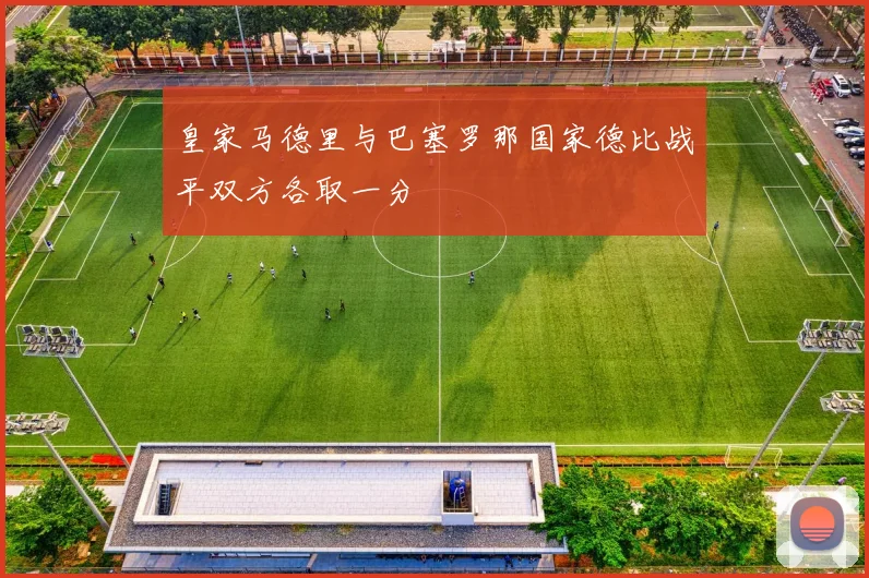 皇家马德里与巴塞罗那国家德比战平双方各取一分