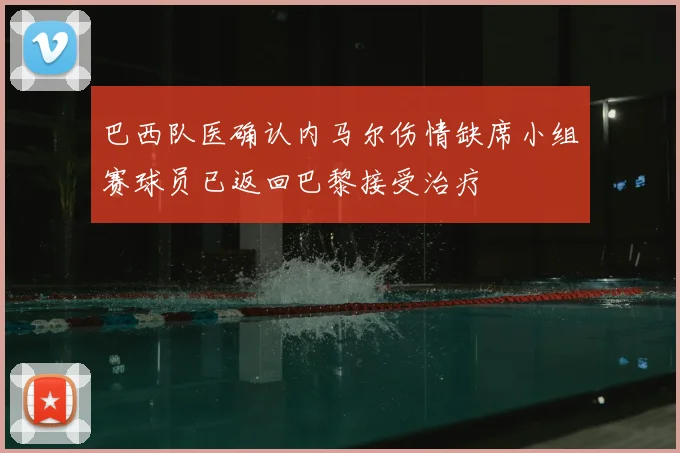 巴西队医确认内马尔伤情缺席小组赛球员已返回巴黎接受治疗