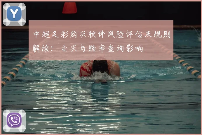 中超足彩购买软件风险评估及规则解读：合买与赔率查询影响